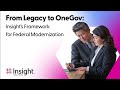 From Legacy to OneGov: Insight's Framework for Federal Modernization