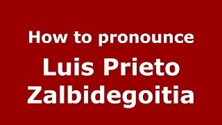 How to pronounce Luis Prieto Zalbidegoitia