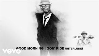 Ne-Yo - Good Morning/Gon’ Ride (Interlude) (Audio)