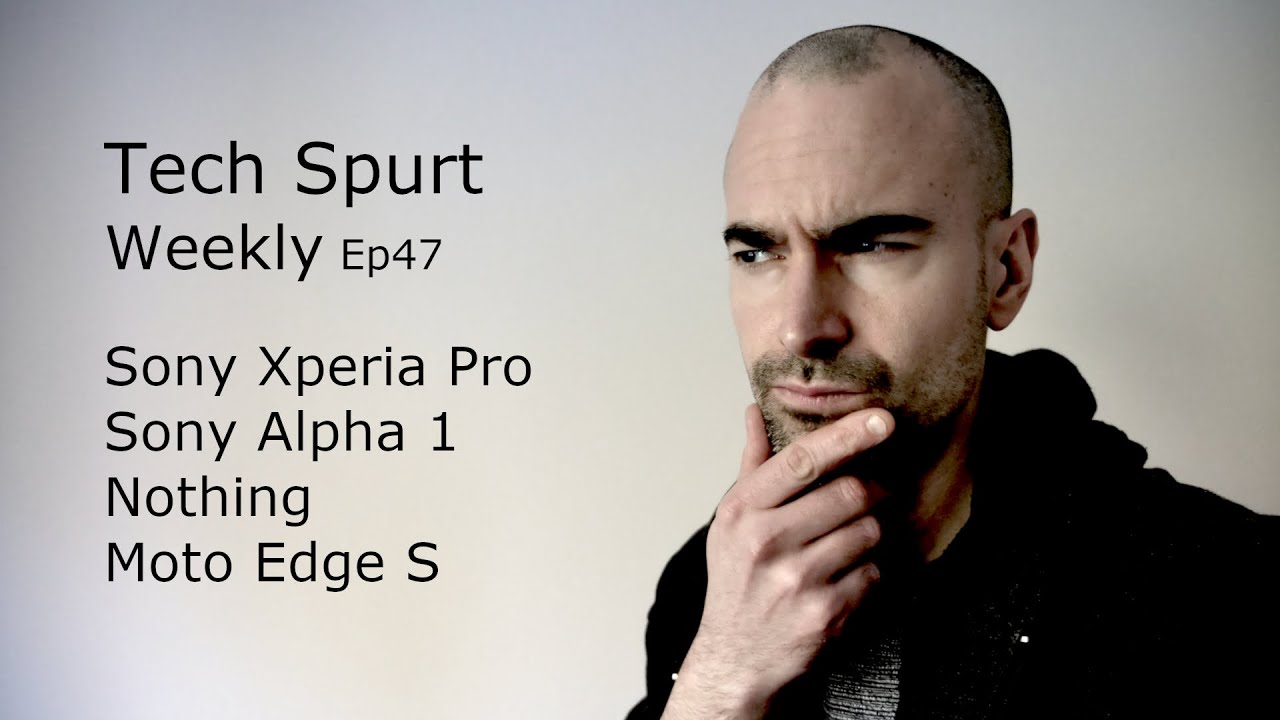 Tech Spurt Weekly Ep47 | Sony Alpha 1, Xperia Pro, Moto Edge S, Nothing