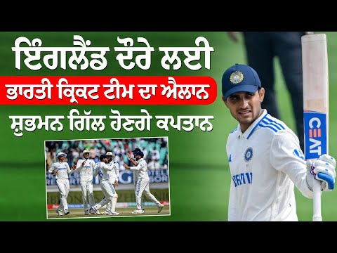 England ਦੌਰੇ ਲਈ ਭਾਰਤੀ Cricket ਟੀਮ ਦਾ ਐਲਾਨShubman Gill ਹੋਣਗੇ Captian
