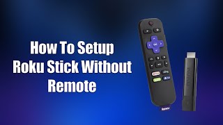 How To Setup Roku Stick Without Remote