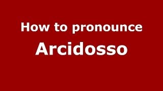 How to pronounce Arcidosso