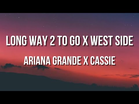 Ariana Grande x Cassie (LONG WAY 2 TO GO x WEST SIDE) LYRICS