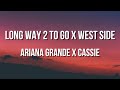 Ariana Grande x Cassie (LONG WAY 2 TO GO x WEST SIDE) LYRICS