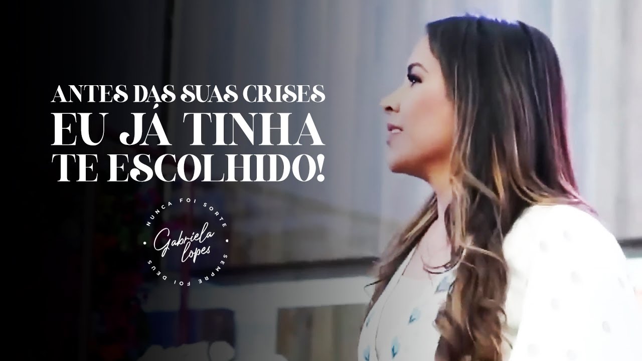ANTES DAS SUAS CRISES, EU JÁ TINHA TE ESCOLHIDO! - Miss. Gabriela Lopes | Pregação