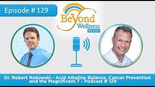 Dr. Robert Rakowski - Acid alkaline balance, cancer prevention and the magnificent 7 - Podcast # 129