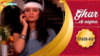 Ghar Ek Sapna Episode 608-610  Kakul Samman Chaudh