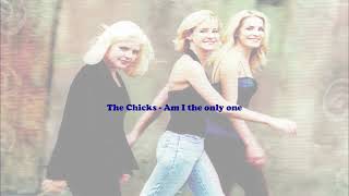 The Chicks - Am I the only one