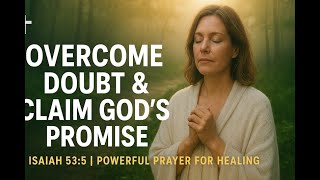 Powerful Healing Prayer: By His Stripes You Are Healed! | Overcome Doubt & Claim God's Promise