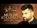 MUSLIM KI KARBALA | Mesum Abbas New Nohay 2021 | Hazrat Muslim bin Aqeel Noha