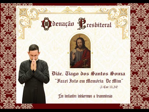 Ordenação Presbiteral do Diácono Tiago dos Santos Souza