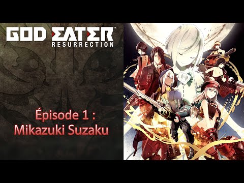 God Eater Resurrection - Episode 1 : Mikazuki Suzaku - Let's Play FR