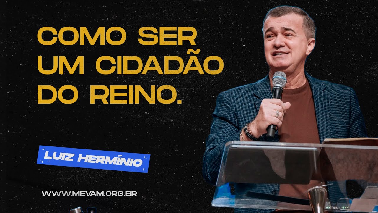 MEVAM OFICIAL - COMO SER UM CIDADÃO DO REINO.  - LUIZ HERMÍNIO   03-07-22