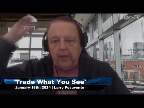 January 18th Trade What You See with Larry Pesavento on TFNN - 2024