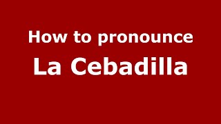 How to pronounce La Cebadilla