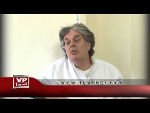 Manager SJU, arestat preventiv