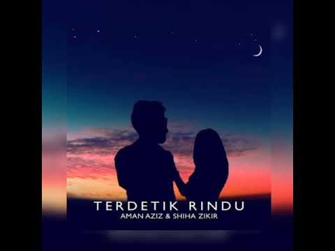TERDETIK RINDU LIRIK - AMAN AZIZ & SHIHA ZIKIR
