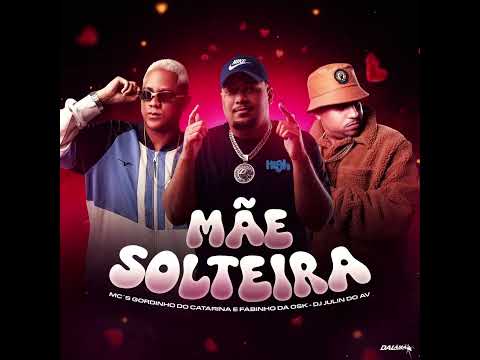 MC GORDINHO DO CATARINA & FABINHO OSK - MÃE SOLTEIRA (DJ JULIN DO AV )