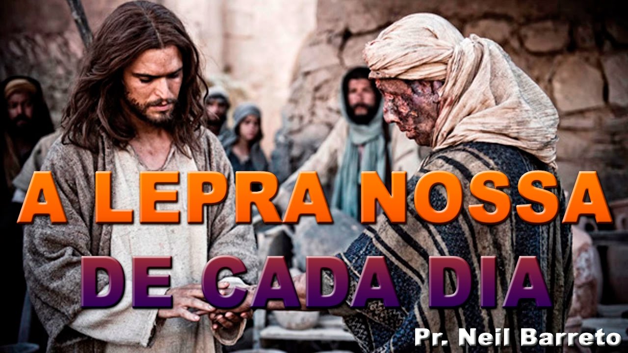 A Lepra Nossa de Cada Dia - Pr. Neil Barreto