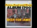 WEEP FOR JAMIE ( PETER , PAUL AND MARY )