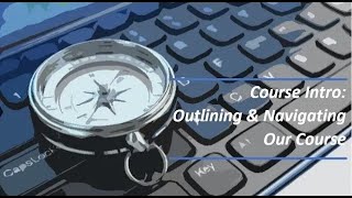 Course Introduction: Outlining and Navigating Our Course EXAMPLE
