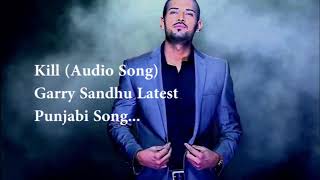 Kill Garry Sandhu Latest Punjabi New Songs 2017