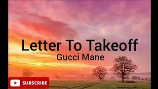 Gucci Mane - Letter To Takeoff(lyrics)