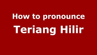 How to pronounce Teriang Hilir