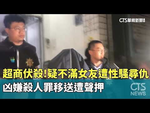 超商伏殺！疑不滿女友遭性騷尋仇　凶嫌殺人罪移送遭聲押