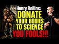 Henry Rollins - DONATE YOUR BODIES TO SCIENCE YOU FOOLS!!!