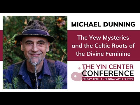 Michael Dunning: The Yew Mysteries and the Celtic Roots of the Divine Feminine