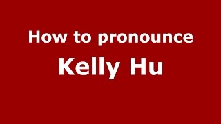 How to pronounce Kelly Hu