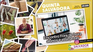 QUINTA SALVADORA 243ª EDIÇÃO | Encontro fora de hora com alunos e assinantes