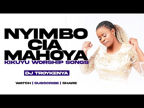 NYIMBO CIA MAHOYA  🙏 PURE KIKUYU WORSHIP SONGS MIX 2025 | DJ TROY KENYA ft Paul waiganjo, Paul mwai
