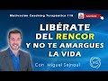 LIBÉRATE DEL RENCOR Y NO TE AMARGUES LA VIDA  Coaching Terapéutica 118