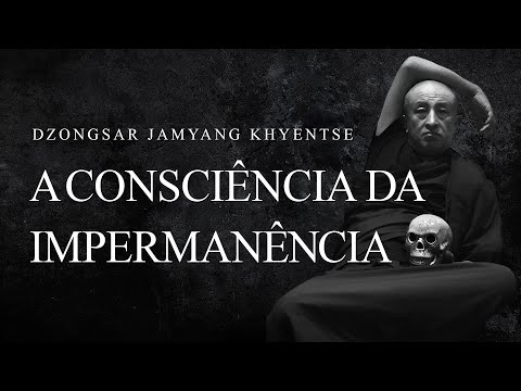 Dzongsar Jamyang Khyentse - A Consciência da Impermanência
