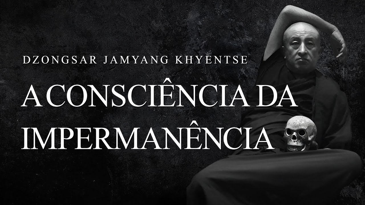 Dzongsar Jamyang Khyentse - A Consciência da Impermanência