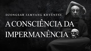 Dzongsar Jamyang Khyentse - A Consciência da Impermanência
