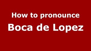 How to pronounce Boca De Lopez