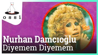 Nurhan Damcıoğlu / Diyemem Diyemem