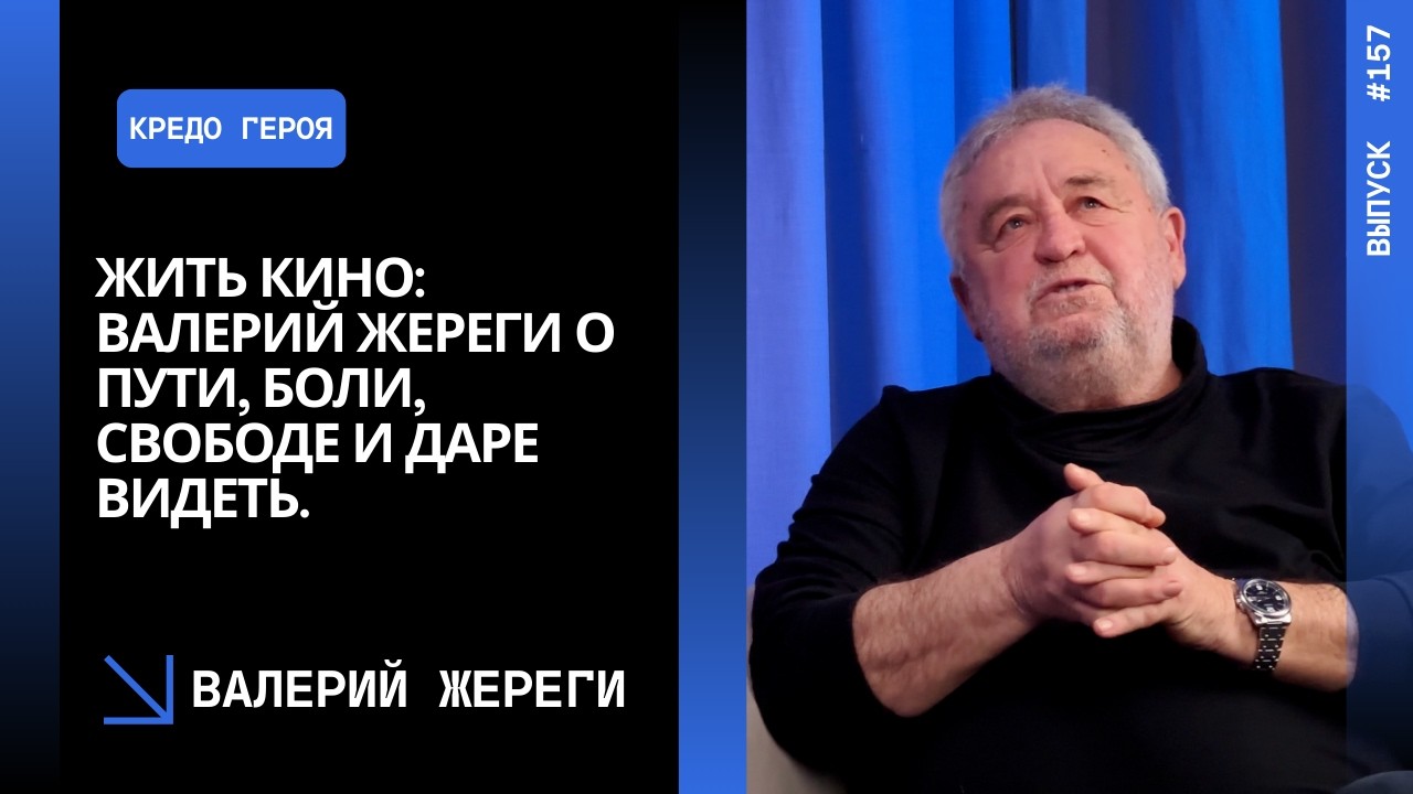 Выпуск 157. Жить кино: Валерий Жереги о пути, боли, свободе и даре видеть