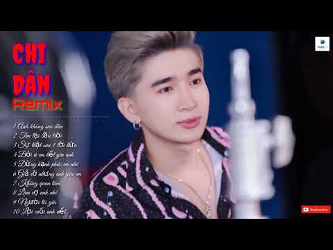 Chi Dân - Nonstop 2018 Tổng hợp những bản Remix hay nhất của Chi Dân.