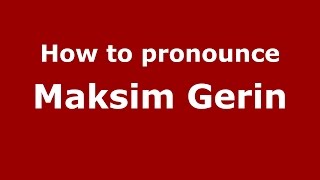 How to pronounce Maksim Gerin