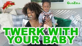 Twerk with Your Baby - GloZell