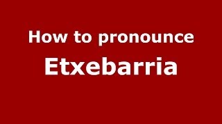 How to pronounce Etxebarria