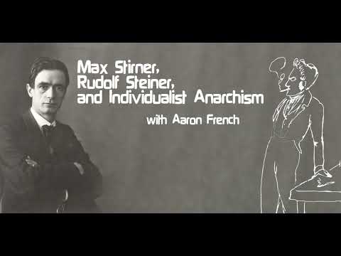 Max Stirner, Rudolf Steiner, and Individualist Anarchism with Aaron French