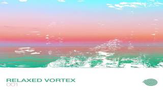 Various Artists - Relaxed Vortex 001 [Full Compilation] ᴴᴰ