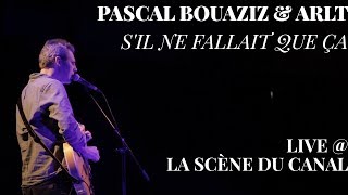 Pascal Bouaziz & Arlt  - S'il ne fallait que ça - live @ La Scène du Canal (Paris)