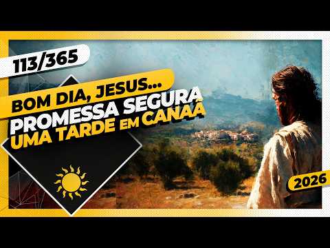PROMESSA SEGURA: UMA TARDE EM CANAÃ - Bom dia, Jesus! 113/365 (2026)